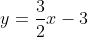 y = \frac{3}{2}x - 3